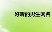 好听的男生网名（男生网名霸气）
