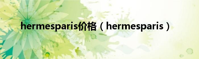 hermesparis价格（hermesparis）