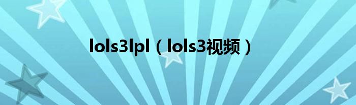 lols3lpl（lols3视频）