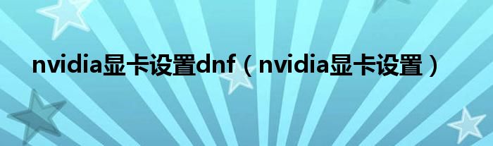 nvidia显卡设置dnf（nvidia显卡设置）