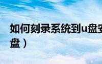 如何刻录系统到u盘安装系统（怎样刻录系统盘）