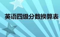 英语四级分数换算表（英语四级分数换算）