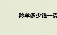 羚羊多少钱一克（羚羊多少钱）