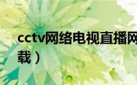 cctv网络电视直播网（cctv网络电视官方下载）