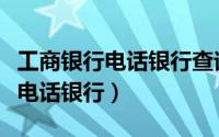 工商银行电话银行查询密码是什么（工商银行电话银行）