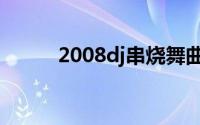 2008dj串烧舞曲大全（2008dj）
