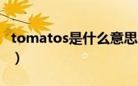 tomatos是什么意思（tomatoes是什么意思）