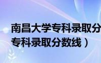 南昌大学专科录取分数线2020年（南昌大学专科录取分数线）