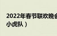 2022年春节联欢晚会小虎队（春节联欢晚会小虎队）