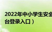 2022年中小学生安全教育（2021安全教育平台登录入口）