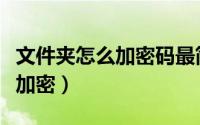 文件夹怎么加密码最简单的方法（文件夹怎么加密）