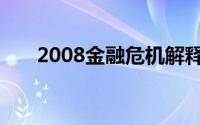 2008金融危机解释（2008金融危机）