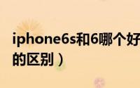 iphone6s和6哪个好（iphone6s与iphone6的区别）