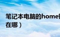 笔记本电脑的home键怎么按（电脑home键在哪）