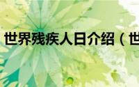 世界残疾人日介绍（世界残疾人日是哪一天）
