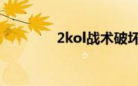 2kol战术破坏（2kol战术）