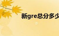新gre总分多少（新gre总分）