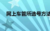 网上车管所选号方法（网上车管所选号）
