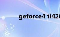 geforce4 ti4200（geforce4）