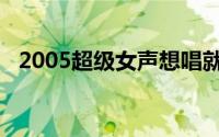 2005超级女声想唱就唱（想唱就唱2010）