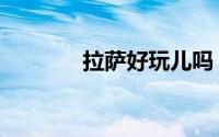 拉萨好玩儿吗（拉萨好玩吗）