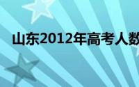 山东2012年高考人数（2012年高考人数）