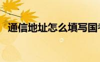 通信地址怎么填写国考（通信地址怎么填）