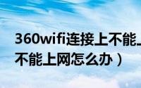 360wifi连接上不能上网怎么办（wifi连接上不能上网怎么办）