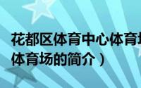 花都区体育中心体育场（关于花都区体育中心体育场的简介）