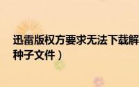 迅雷版权方要求无法下载解决方法2022（迅雷无法解析bt种子文件）
