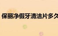 保丽净假牙清洁片多久用一次（假牙清洁剂）