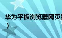 华为平板浏览器网页显示不全（网页显示不全）