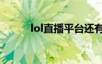 lol直播平台还有哪些（lol直播）
