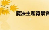 魔法主题背景音乐（魔法主题）