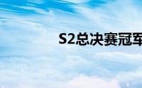 S2总决赛冠军（s2总决赛）