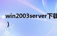 win2003server下载gho（win2003 ghost）