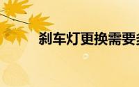 刹车灯更换需要多少钱（刹车灯）