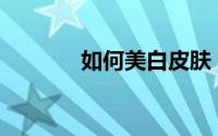 如何美白皮肤（ps美白教程）
