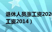 退休人员涨工资2020年新政策（退休人员涨工资2014）