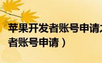 苹果开发者账号申请之后需要多久（苹果开发者账号申请）