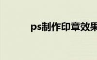 ps制作印章效果（ps制作印章）