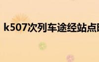 k507次列车途经站点时刻表（k507次列车）
