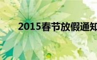2015春节放假通知（2015春节放假）