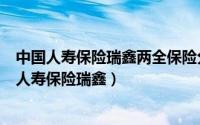 中国人寿保险瑞鑫两全保险分红型理赔跨年度可以去（中国人寿保险瑞鑫）