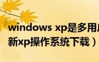 windows xp是多用户多任务操作系统吗（最新xp操作系统下载）