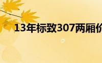 13年标致307两厢价格（标志307两箱）