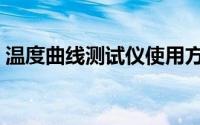 温度曲线测试仪使用方法（温度曲线测试仪）
