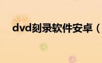 dvd刻录软件安卓（dvd刻录软件nero）