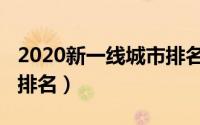 2020新一线城市排名大连（2020新一线城市排名）