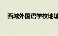 西城外国语学校地址（西城外国语学校）